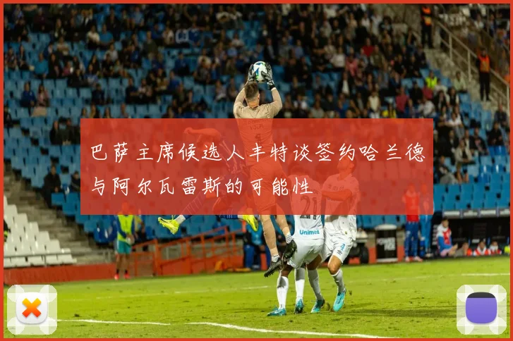 巴萨主席候选人丰特谈签约哈兰德与阿尔瓦雷斯的可能性